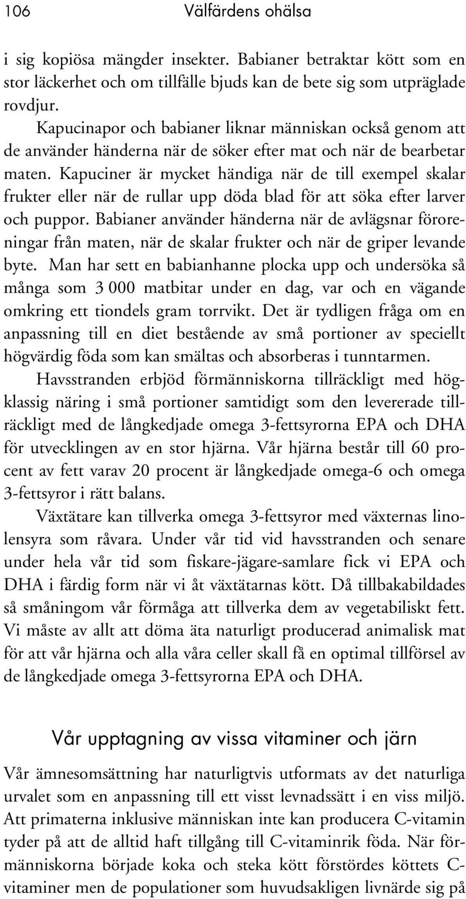 Kapuciner är mycket händiga när de till exempel skalar frukter eller när de rullar upp döda blad för att söka efter larver och puppor.
