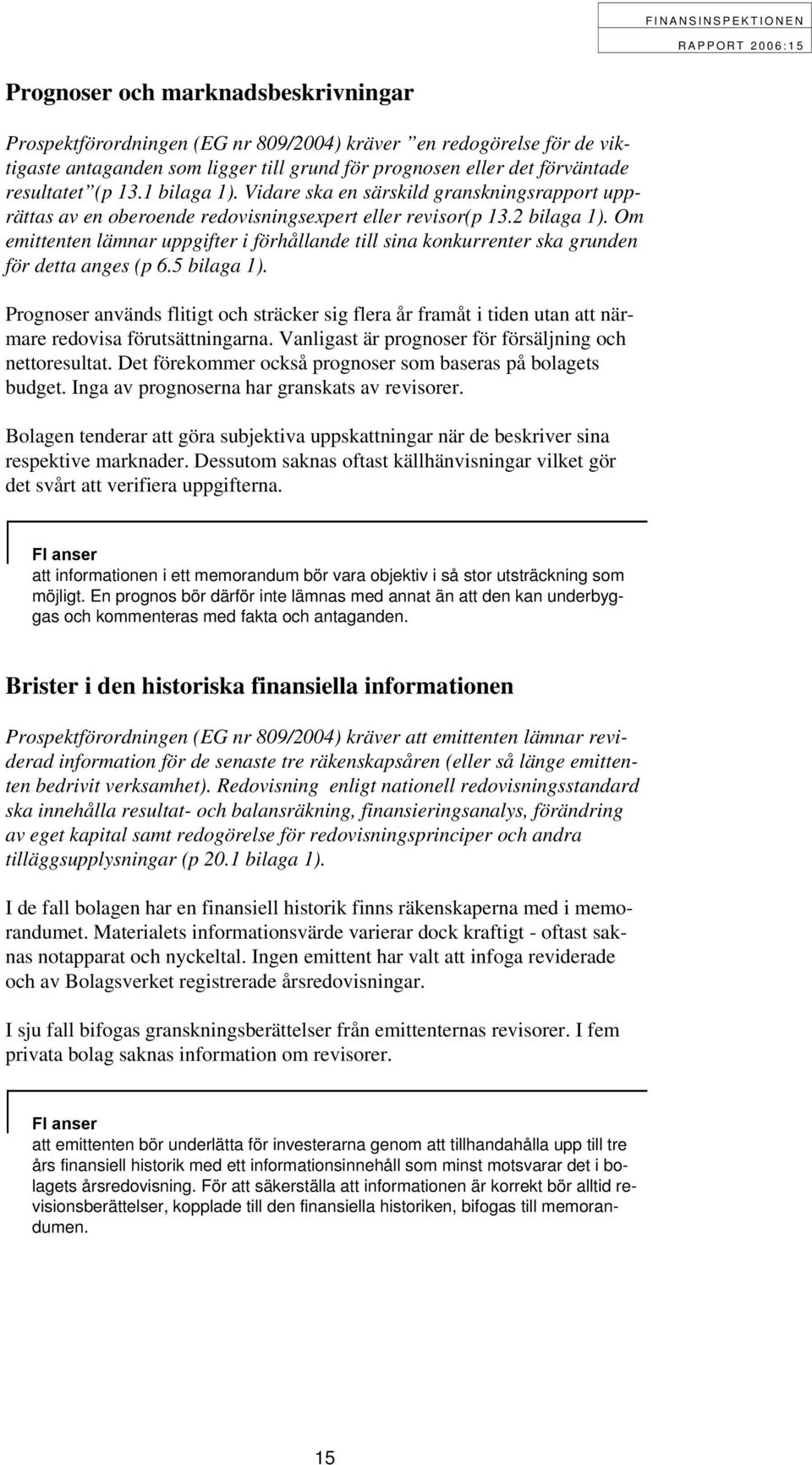 Om emittenten lämnar uppgifter i förhållande till sina konkurrenter ska grunden för detta anges (p 6.5 bilaga 1).