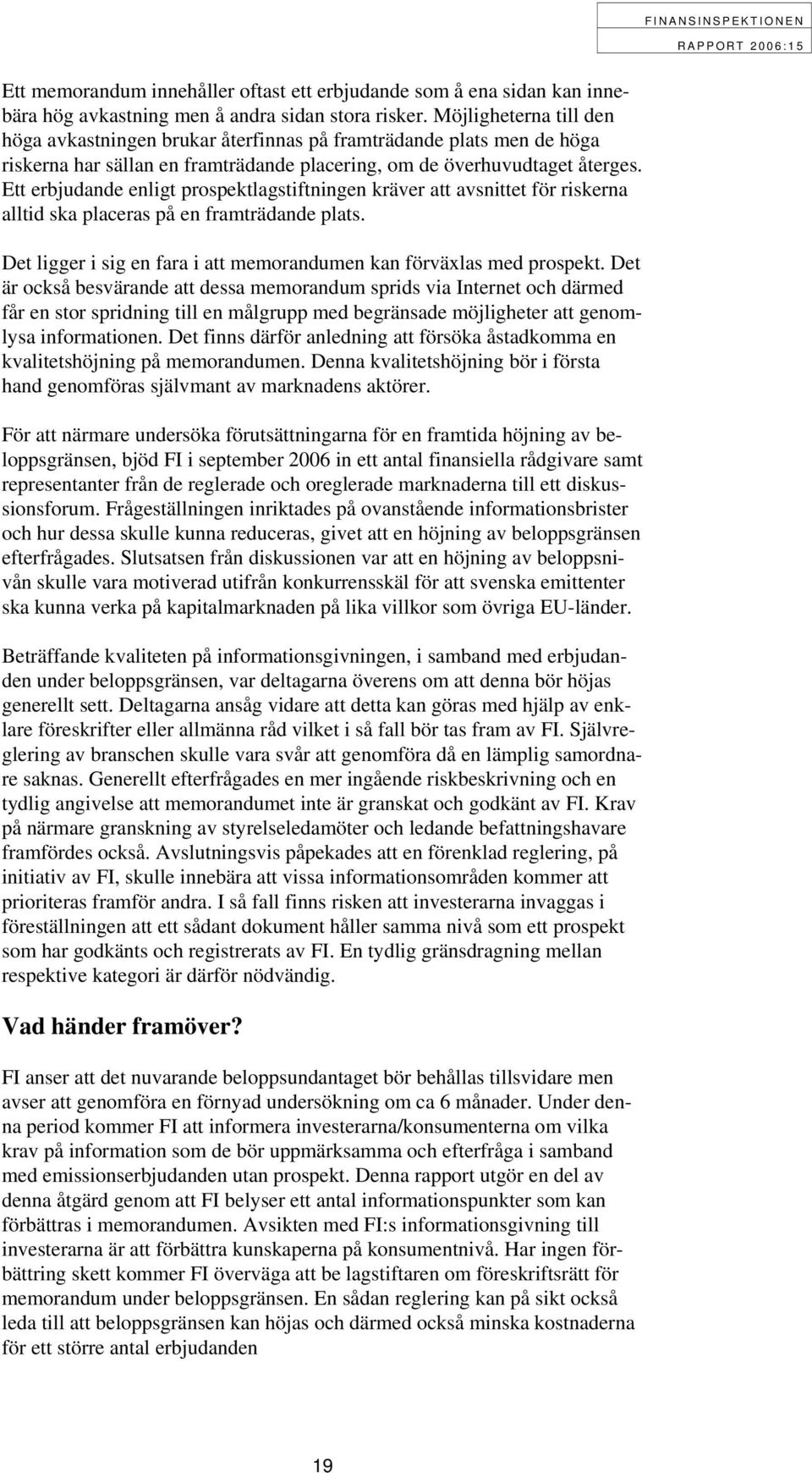 Ett erbjudande enligt prospektlagstiftningen kräver att avsnittet för riskerna alltid ska placeras på en framträdande plats. Det ligger i sig en fara i att memorandumen kan förväxlas med prospekt.