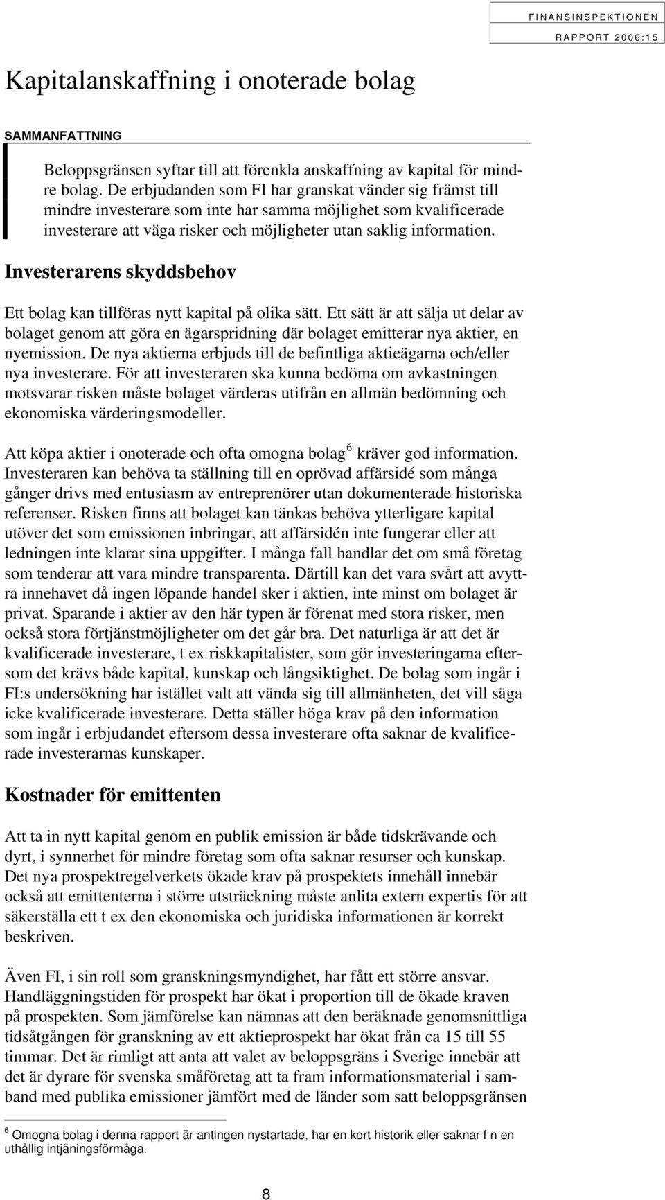 Investerarens skyddsbehov Ett bolag kan tillföras nytt kapital på olika sätt. Ett sätt är att sälja ut delar av bolaget genom att göra en ägarspridning där bolaget emitterar nya aktier, en nyemission.