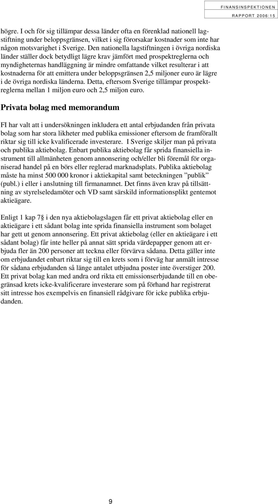 kostnaderna för att emittera under beloppsgränsen 2,5 miljoner euro är lägre i de övriga nordiska länderna. Detta, eftersom Sverige tillämpar prospektreglerna mellan 1 miljon euro och 2,5 miljon euro.
