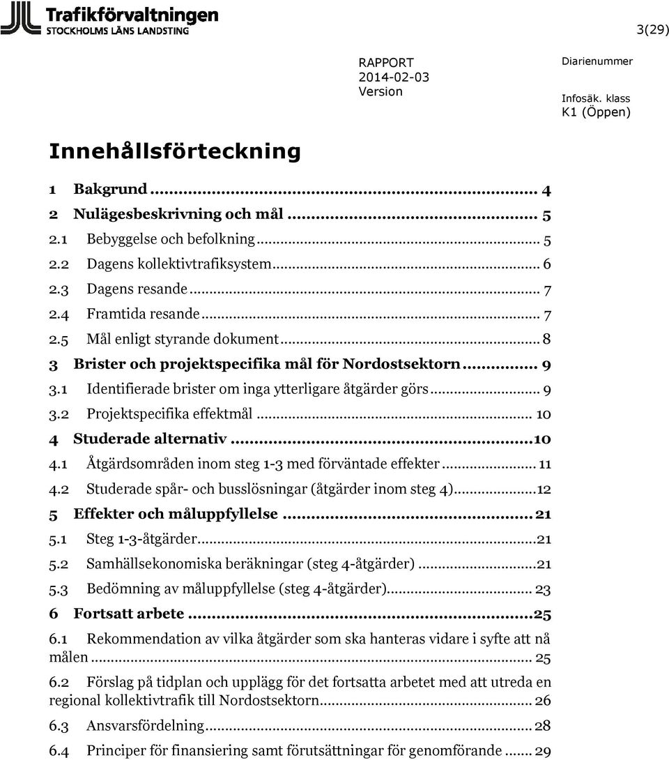 .. 10 4 Studerade alternativ... 10 4.1 Åtgärdsområden inom steg 1-3 med förväntade effekter... 11 4.2 Studerade spår- och busslösningar (åtgärder inom steg 4)... 12 5 Effekter och måluppfyllelse.