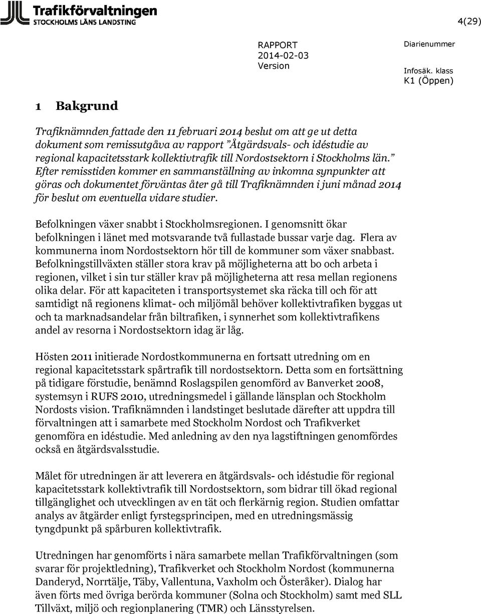 Efter remisstiden kommer en sammanställning av inkomna synpunkter att göras och dokumentet förväntas åter gå till Trafiknämnden i juni månad 2014 för beslut om eventuella vidare studier.