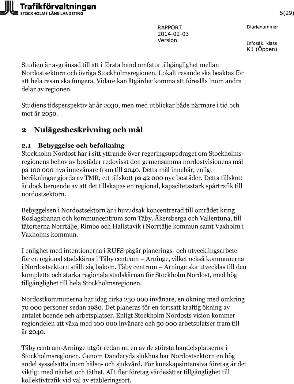 1 Bebyggelse och befolkning Stockholm Nordost har i sitt yttrande över regeringsuppdraget om Stockholmsregionens behov av bostäder redovisat den gemensamma nordostvisionens mål på 100 000 nya