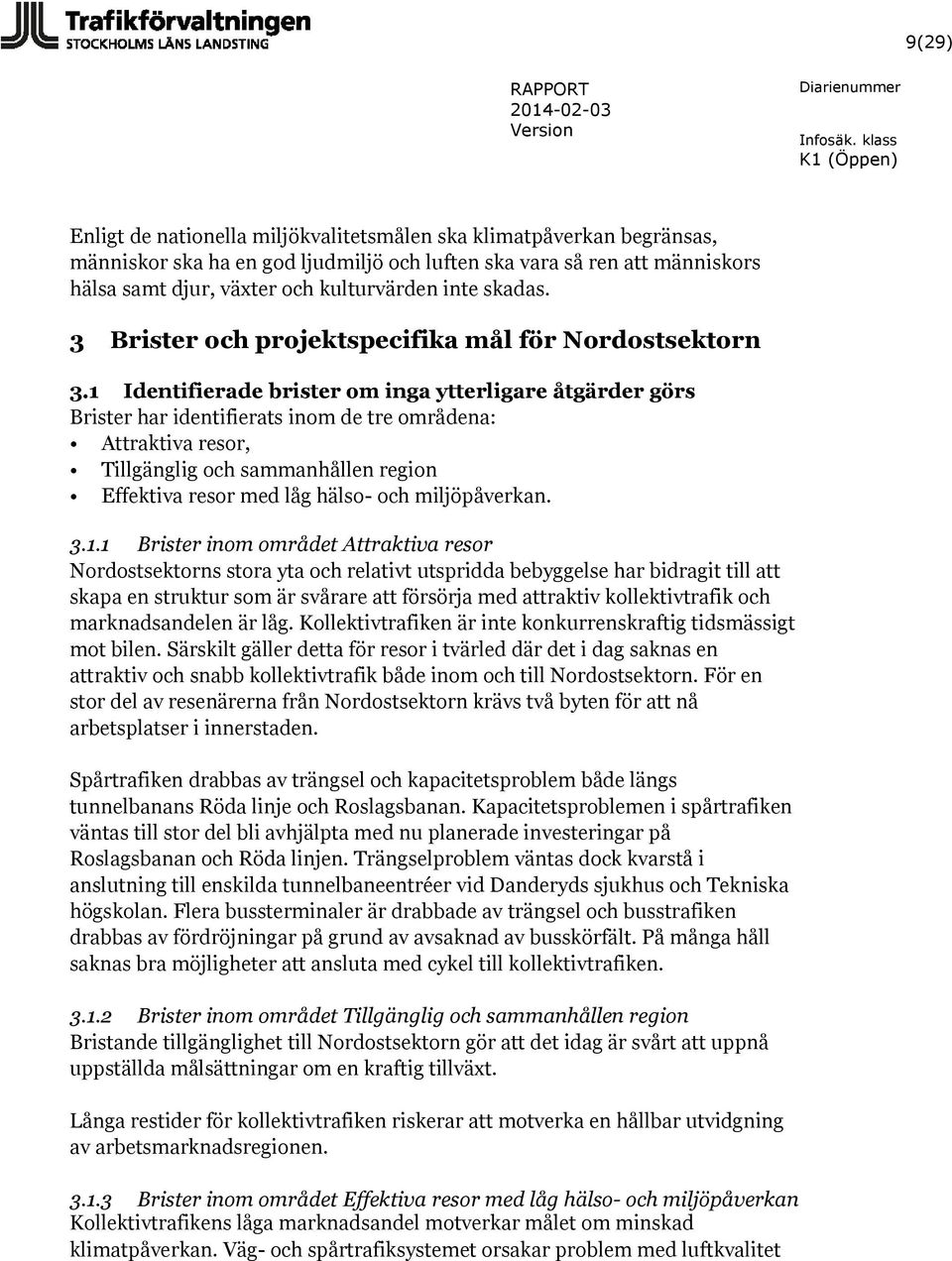 1 Identifierade brister om inga ytterligare åtgärder görs Brister har identifierats inom de tre områdena: Attraktiva resor, Tillgänglig och sammanhållen region Effektiva resor med låg hälso- och