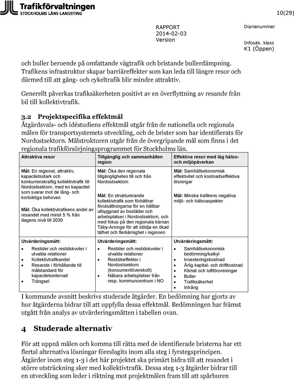 Generellt påverkas trafiksäkerheten positivt av en överflyttning av resande från bil till kollektivtrafik. 3.