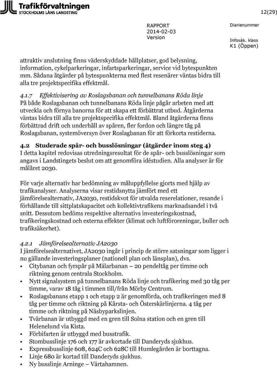 7 Effektivisering av Roslagsbanan och tunnelbanans Röda linje På både Roslagsbanan och tunnelbanans Röda linje pågår arbeten med att utveckla och förnya banorna för att skapa ett förbättrat utbud.