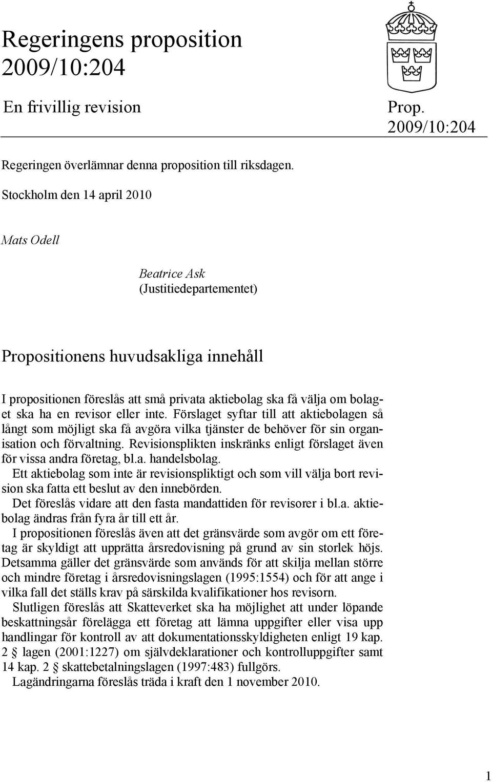 revisor eller inte. Förslaget syftar till att aktiebolagen så långt som möjligt ska få avgöra vilka tjänster de behöver för sin organisation och förvaltning.