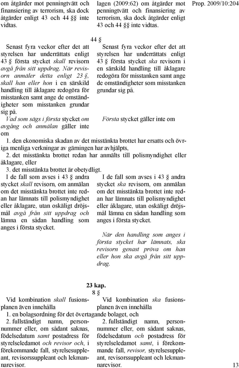 När revisorn anmäler detta enligt 23, skall han eller hon i en särskild handling till åklagare redogöra för misstanken samt ange de omständigheter som misstanken grundar sig på.