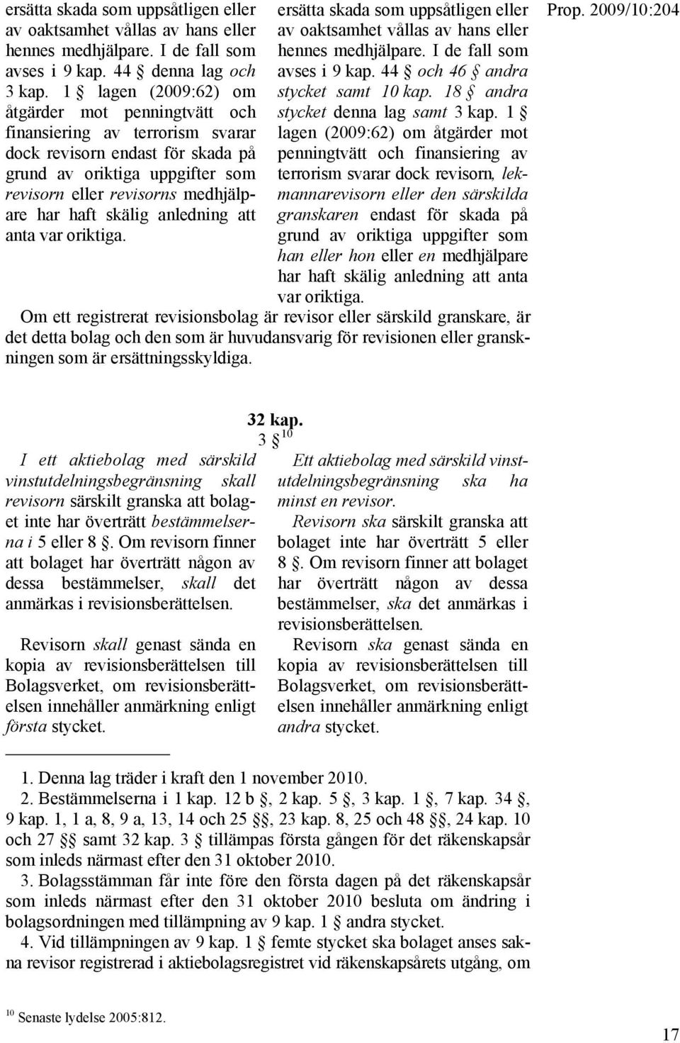 skälig anledning att anta var oriktiga. ersätta skada som uppsåtligen eller av oaktsamhet vållas av hans eller hennes medhjälpare. I de fall som avses i 9 kap. 44 och 46 andra stycket samt 10 kap.