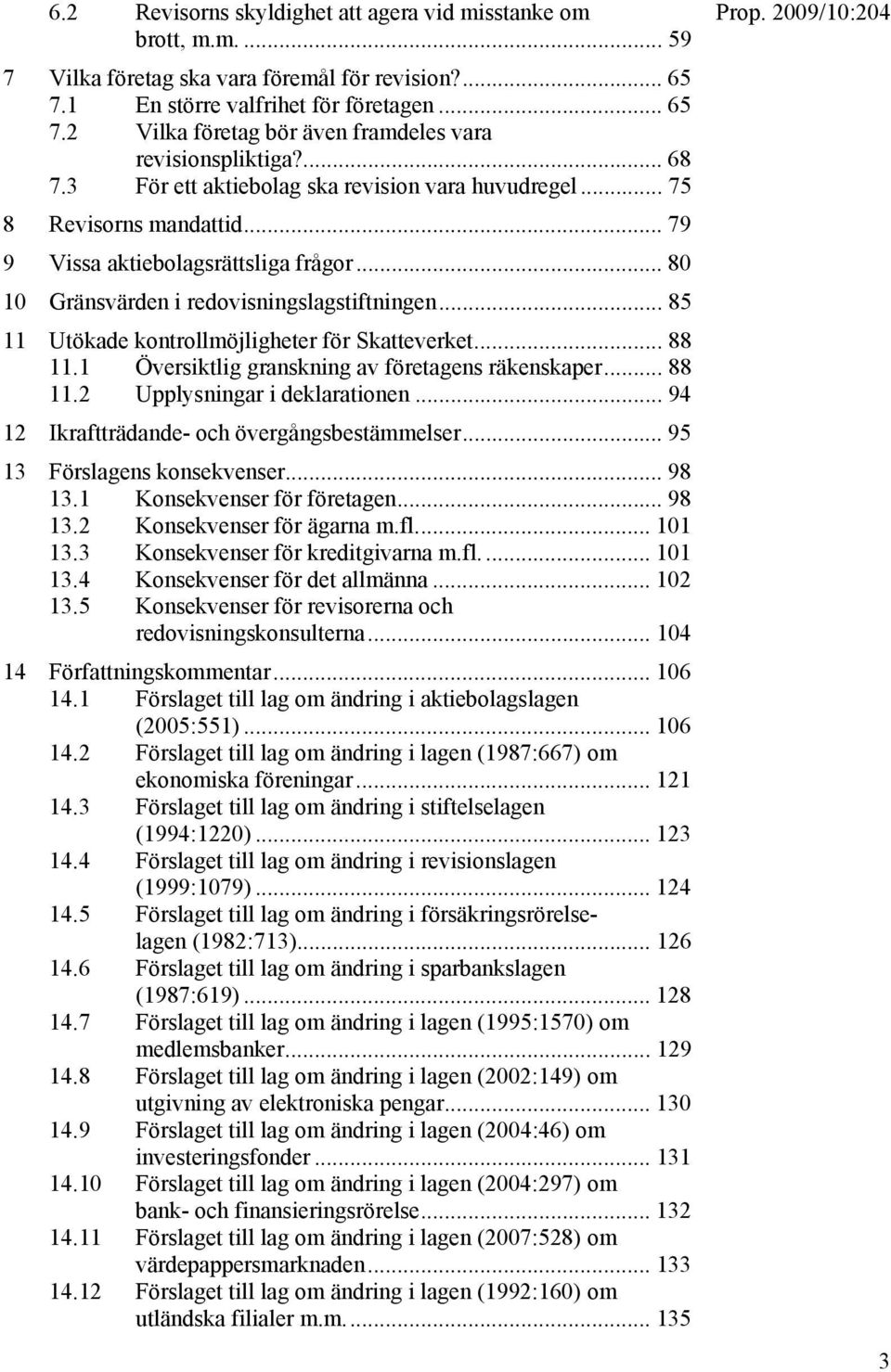 .. 85 11 Utökade kontrollmöjligheter för Skatteverket... 88 11.1 Översiktlig granskning av företagens räkenskaper... 88 11.2 Upplysningar i deklarationen.