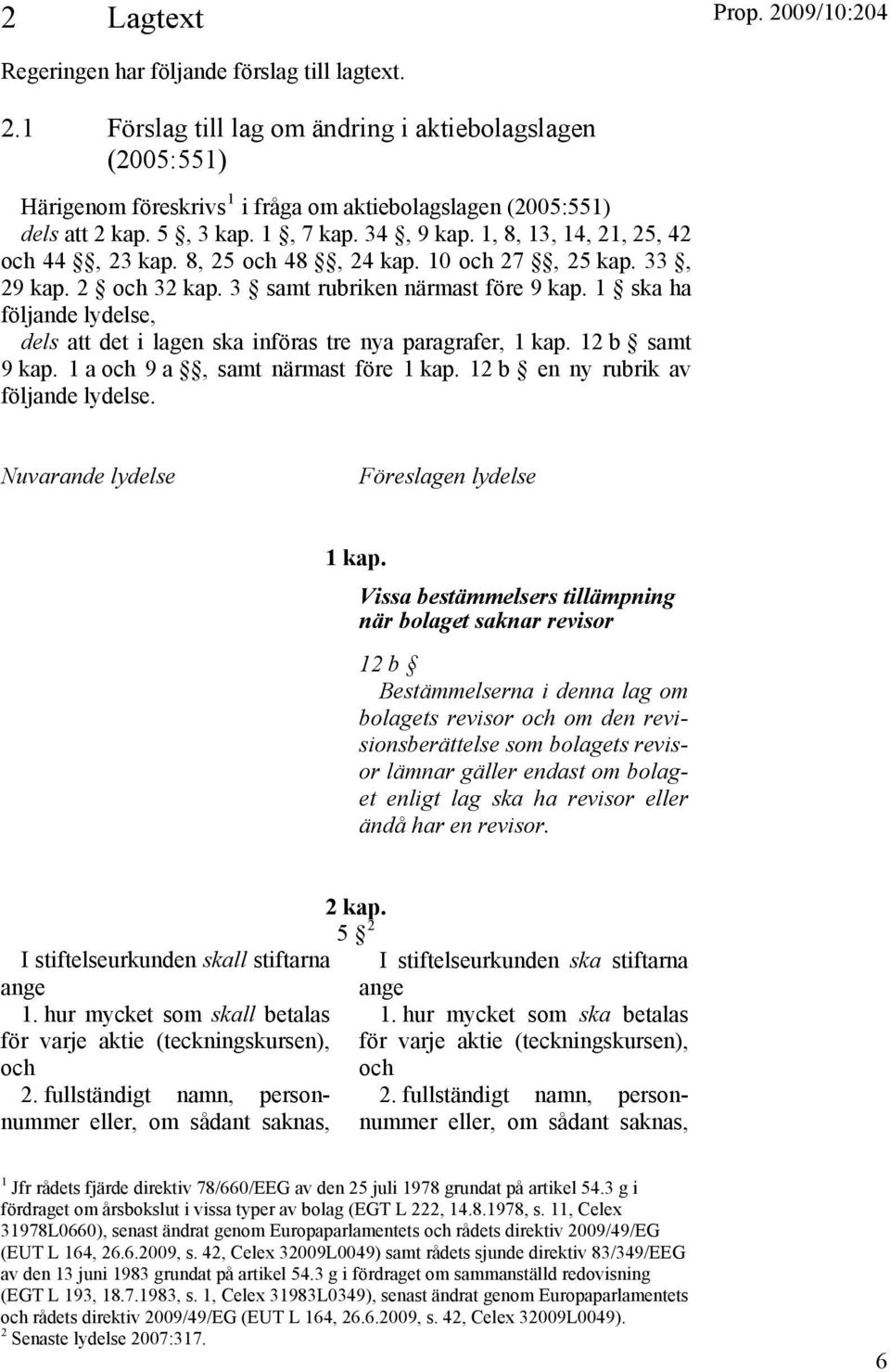 1 ska ha följande lydelse, dels att det i lagen ska införas tre nya paragrafer, 1 kap. 12 b samt 9 kap. 1 a och 9 a, samt närmast före 1 kap. 12 b en ny rubrik av följande lydelse.