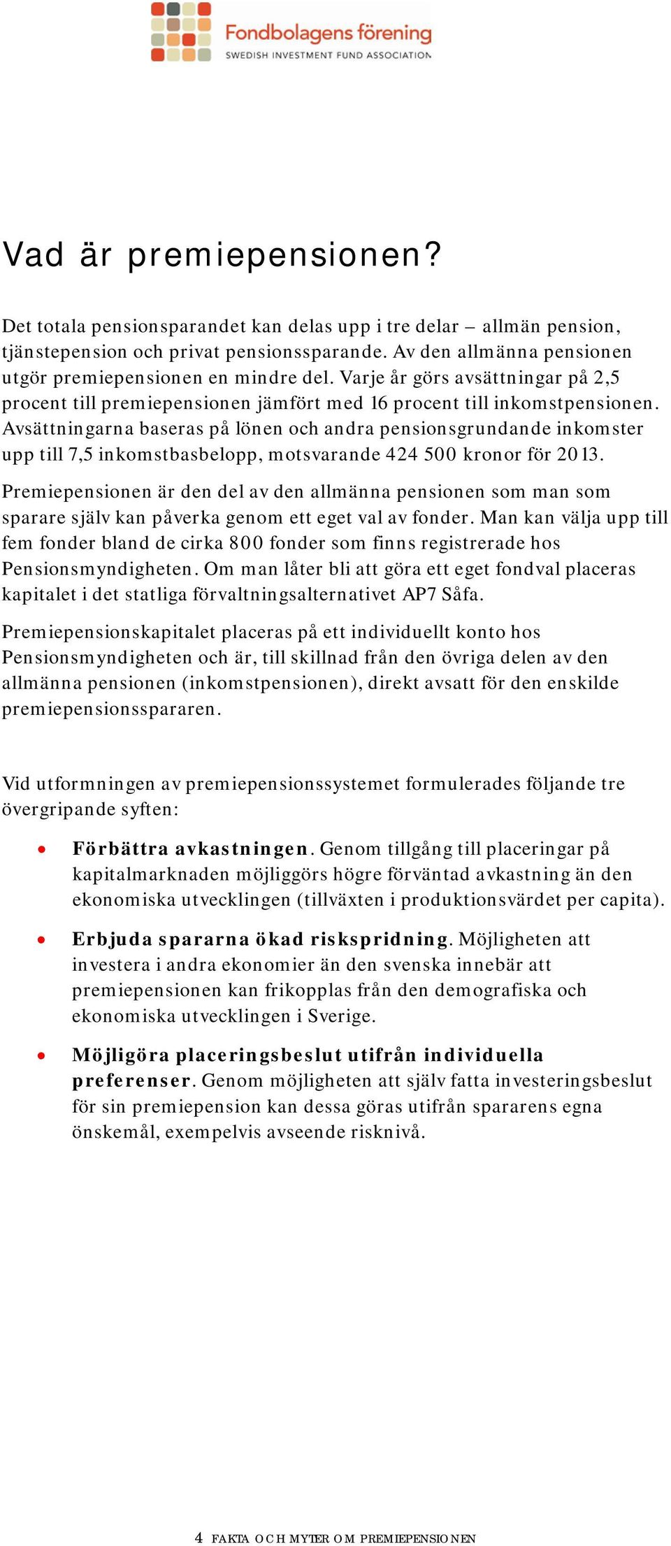 Avsättningarna baseras på lönen och andra pensionsgrundande inkomster upp till 7,5 inkomstbasbelopp, motsvarande 424 500 kronor för 2013.