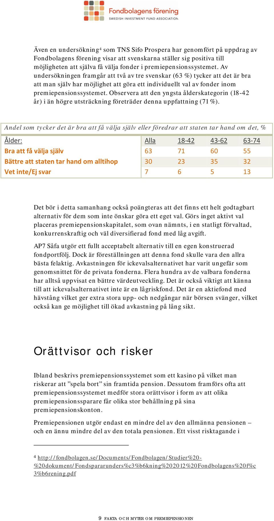 Observera att den yngsta ålderskategorin (18-42 år) i än högre utsträckning företräder denna uppfattning (71 %).