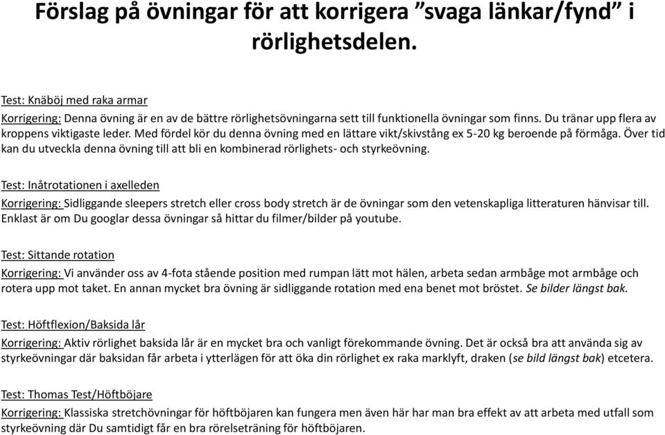 Med fördel kör du denna övning med en lättare vikt/skivstång ex 5-20 kg beroende på förmåga. Över tid kan du utveckla denna övning till att bli en kombinerad rörlighets- och styrkeövning.