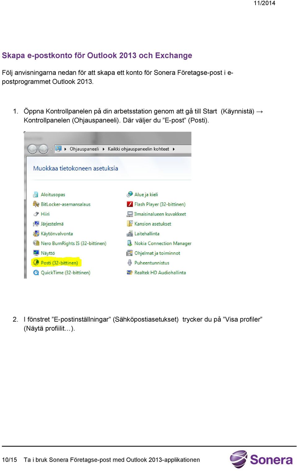 Öppna Kontrollpanelen på din arbetsstation genom att gå till Start (Käynnistä) Kontrollpanelen (Ohjauspaneeli).