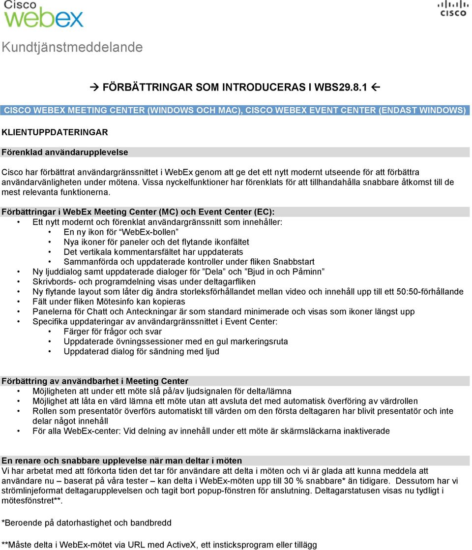 ge det ett nytt modernt utseende för att förbättra användarvänligheten under mötena. Vissa nyckelfunktioner har förenklats för att tillhandahålla snabbare åtkomst till de mest relevanta funktionerna.