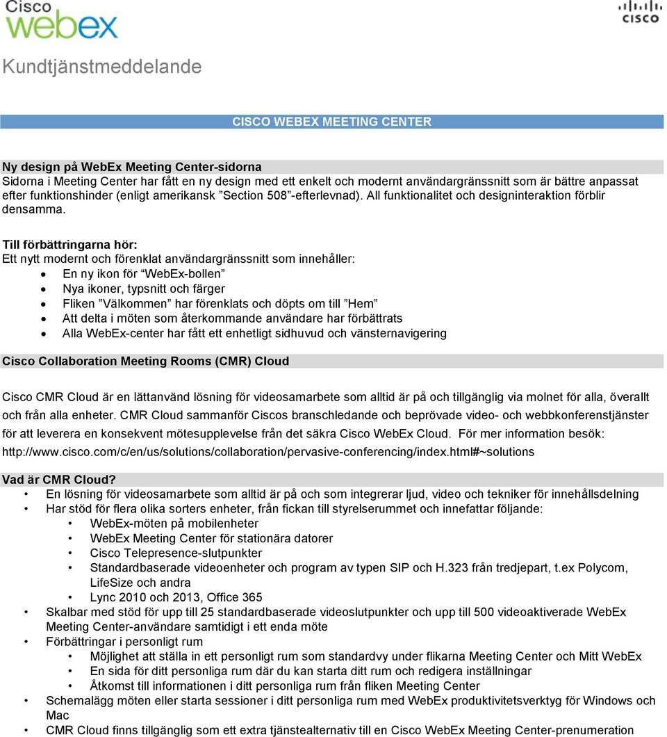 Till förbättringarna hör: Ett nytt modernt och förenklat användargränssnitt som innehåller: En ny ikon för WebEx-bollen Nya ikoner, typsnitt och färger Fliken Välkommen har förenklats och döpts om