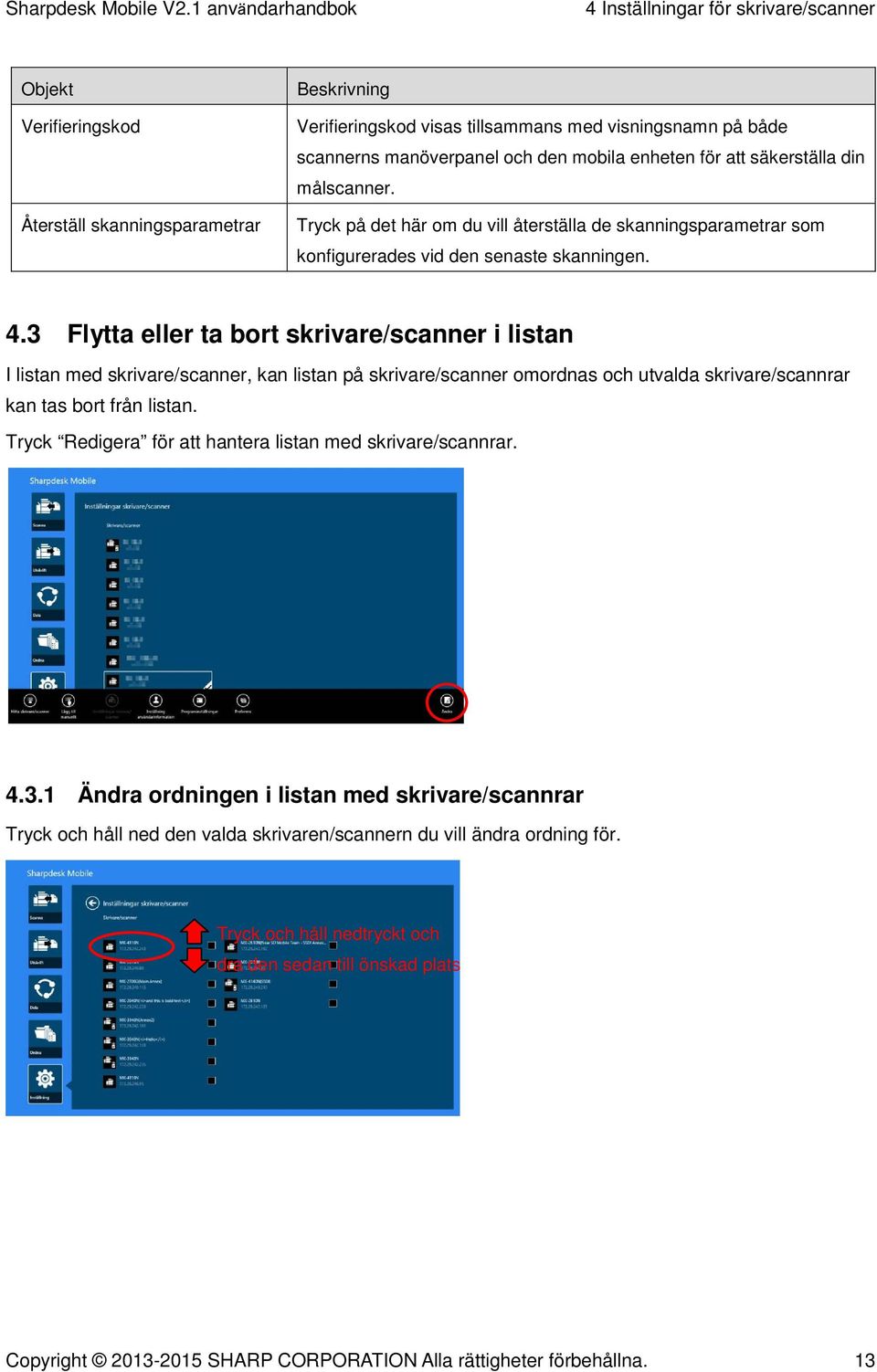 3 Flytta eller ta bort skrivare/scanner i listan I listan med skrivare/scanner, kan listan på skrivare/scanner omordnas och utvalda skrivare/scannrar kan tas bort från listan.