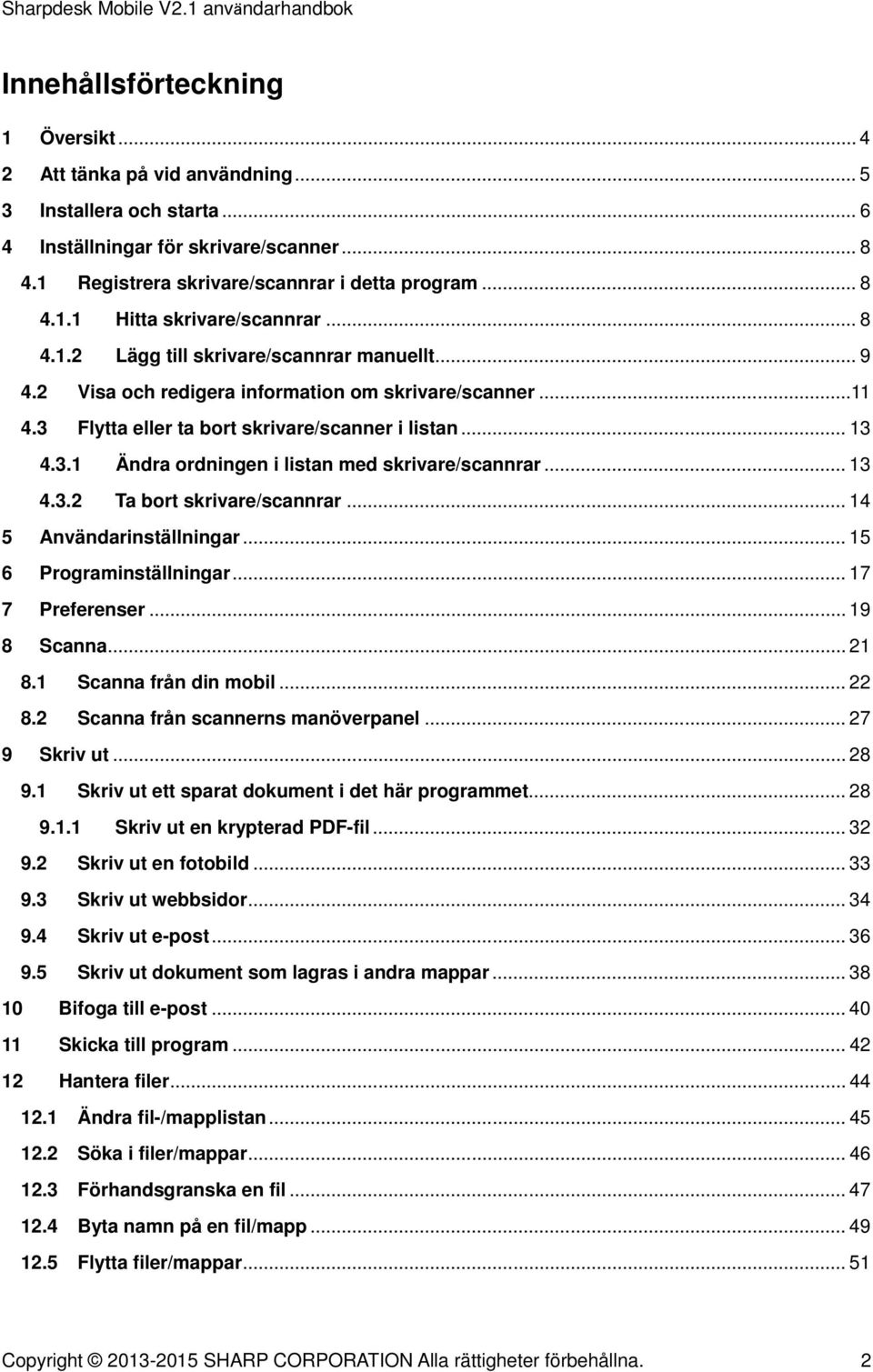 .. 13 4.3.2 Ta bort skrivare/scannrar... 14 5 Användarinställningar... 15 6 Programinställningar... 17 7 Preferenser... 19 8 Scanna... 21 8.1 Scanna från din mobil... 22 8.