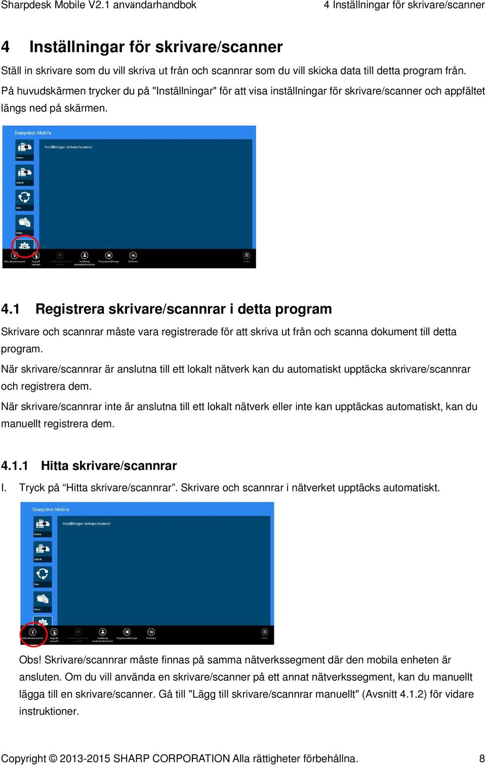 1 Registrera skrivare/scannrar i detta program Skrivare och scannrar måste vara registrerade för att skriva ut från och scanna dokument till detta program.