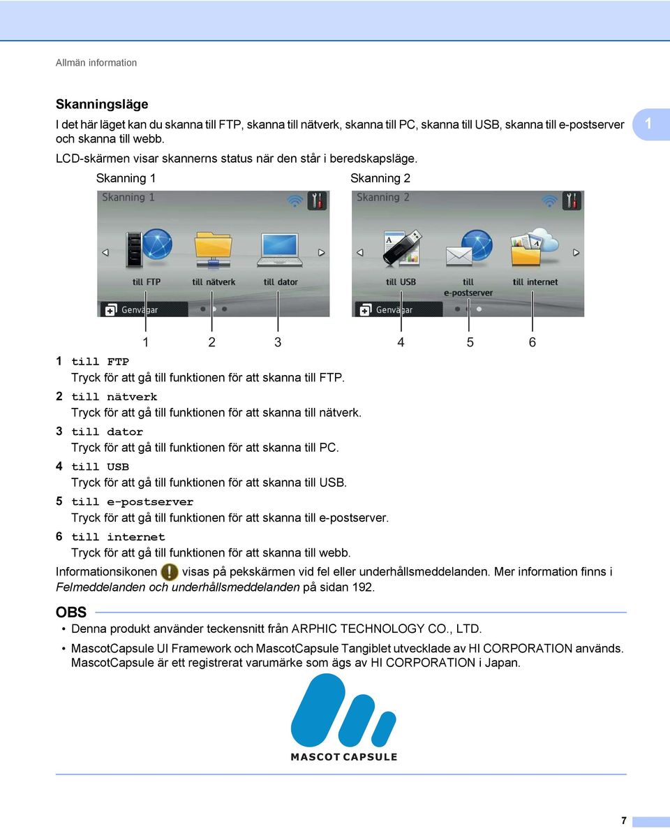 2 till nätverk Tryck för att gå till funktionen för att skanna till nätverk. 3 till dator Tryck för att gå till funktionen för att skanna till PC.