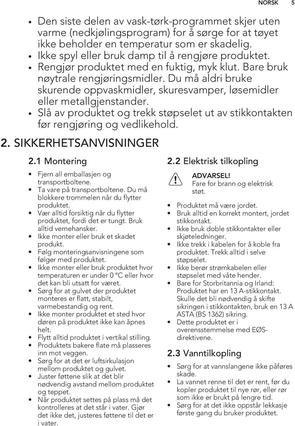 Slå av produktet og trekk støpselet ut av stikkontakten før rengjøring og vedlikehold. 2. SIKKERHETSANVISNINGER 2.1 Montering Fjern all emballasjen og transportboltene. Ta vare på transportboltene.