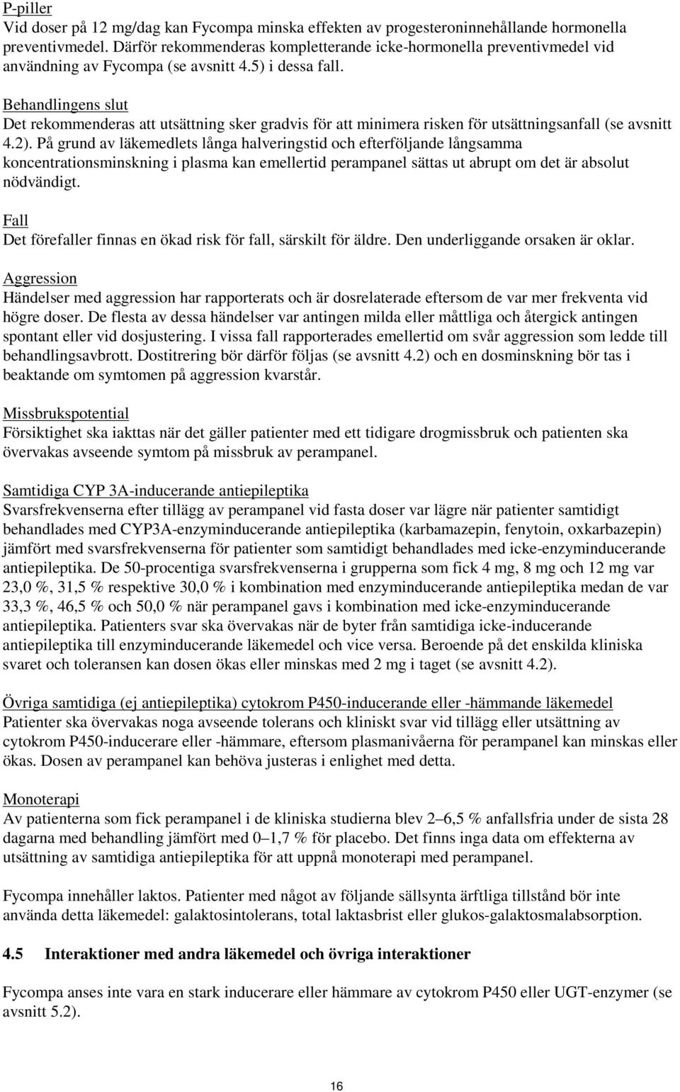 Behandlingens slut Det rekommenderas att utsättning sker gradvis för att minimera risken för utsättningsanfall (se avsnitt 4.2).