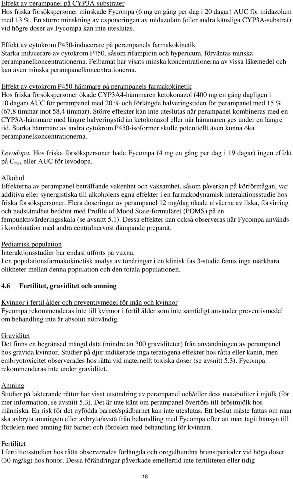 Effekt av cytokrom P450-inducerare på perampanels farmakokinetik Starka inducerare av cytokrom P450, såsom rifampicin och hypericum, förväntas minska perampanelkoncentrationerna.