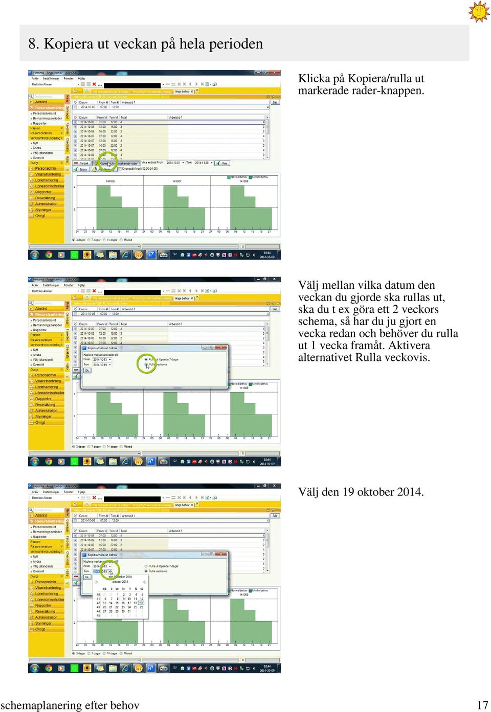 veckors schema, så har du ju gjort en vecka redan och behöver du rulla ut 1 vecka framåt.