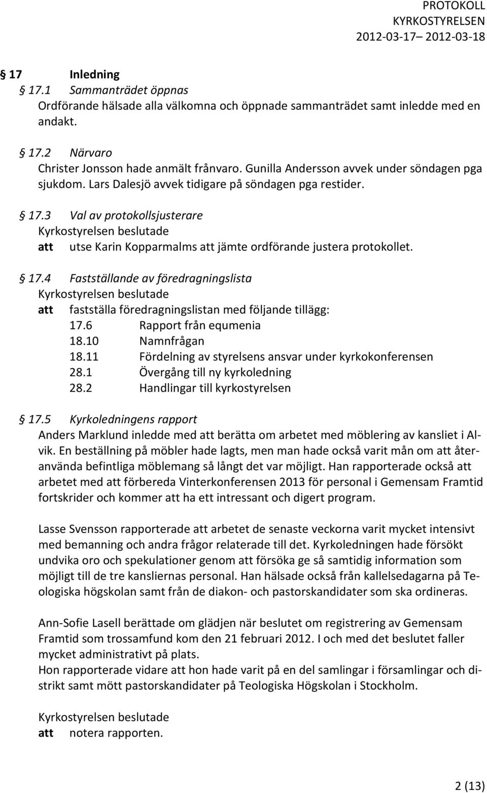 3 Val av protokollsjusterare att utse Karin Kopparmalms att jämte ordförande justera protokollet. 17.4 Fastställande av föredragningslista att fastställa föredragningslistan med följande tillägg: 17.