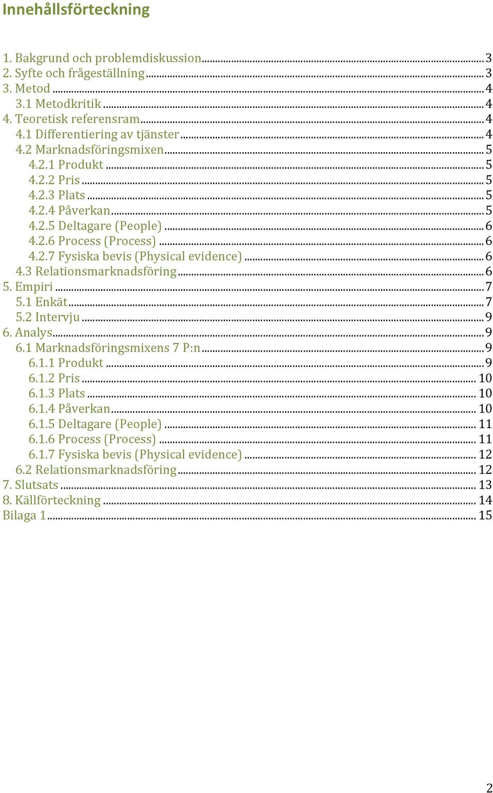 ..6 5. Empiri...7 5.1 Enkät...7 5.2 Intervju...9 6. Analys...9 6.1 Marknadsföringsmixens 7 P:n...9 6.1.1 Produkt...9 6.1.2 Pris... 10 6.1.3 Plats... 10 6.1.4 Påverkan... 10 6.1.5 Deltagare (People).