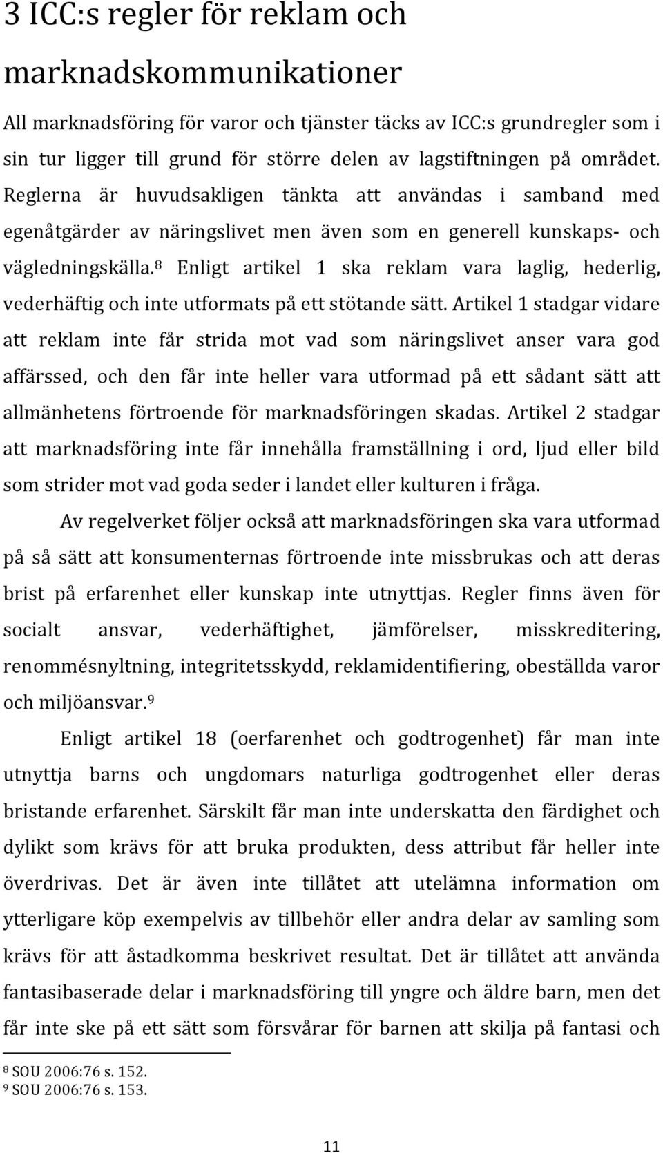 8 Enligt artikel 1 ska reklam vara laglig, hederlig, vederhäftig och inte utformats på ett stötande sätt.