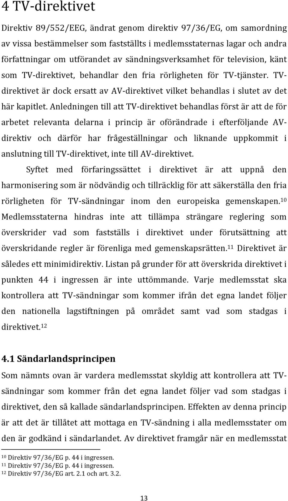 TV- direktivet är dock ersatt av AV- direktivet vilket behandlas i slutet av det här kapitlet.