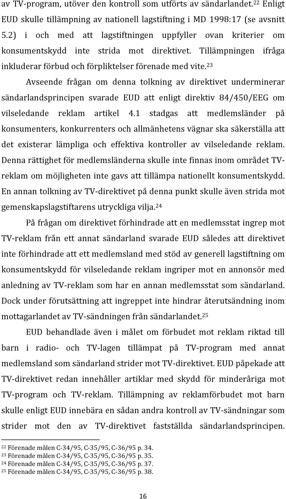 23 Avseende frågan om denna tolkning av direktivet underminerar sändarlandsprincipen svarade EUD att enligt direktiv 84/450/EEG om vilseledande reklam artikel 4.