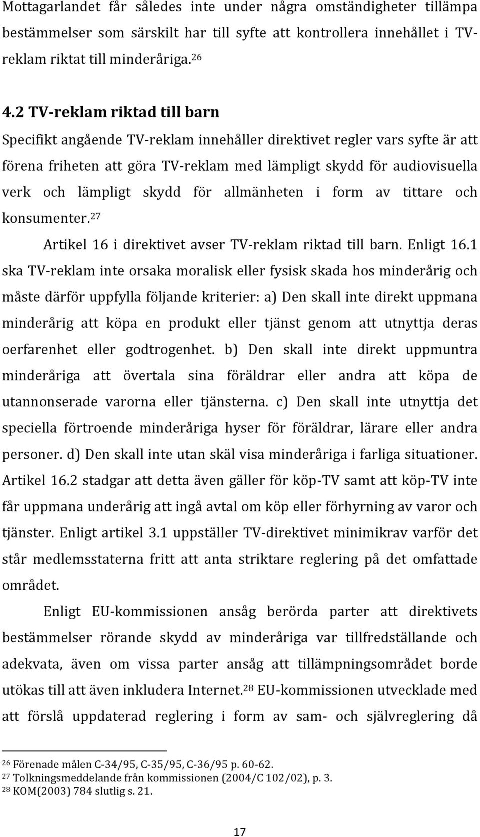 skydd för allmänheten i form av tittare och konsumenter. 27 Artikel 16 i direktivet avser TV- reklam riktad till barn. Enligt 16.