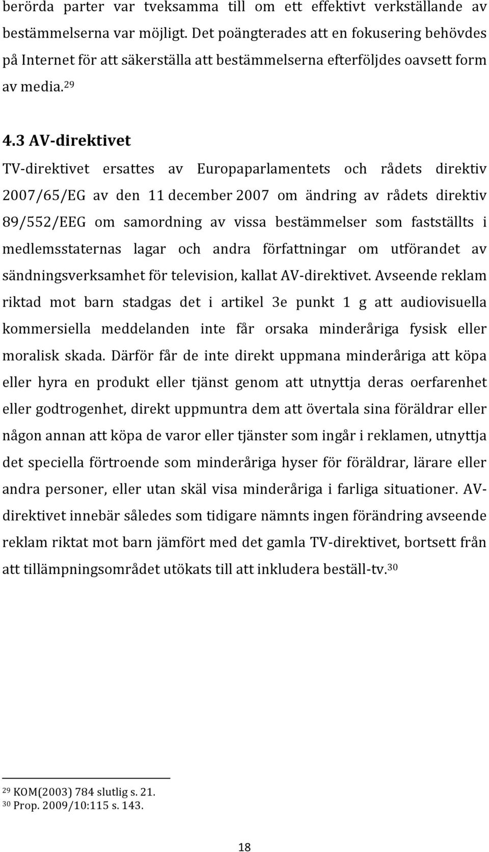 3 AV-direktivet TV- direktivet ersattes av Europaparlamentets och rådets direktiv 2007/65/EG av den 11 december 2007 om ändring av rådets direktiv 89/552/EEG om samordning av vissa bestämmelser som