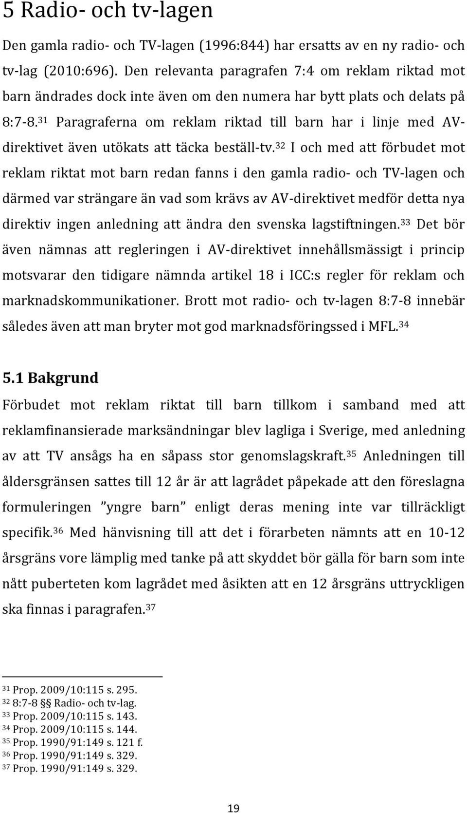 31 Paragraferna om reklam riktad till barn har i linje med AV- direktivet även utökats att täcka beställ- tv.