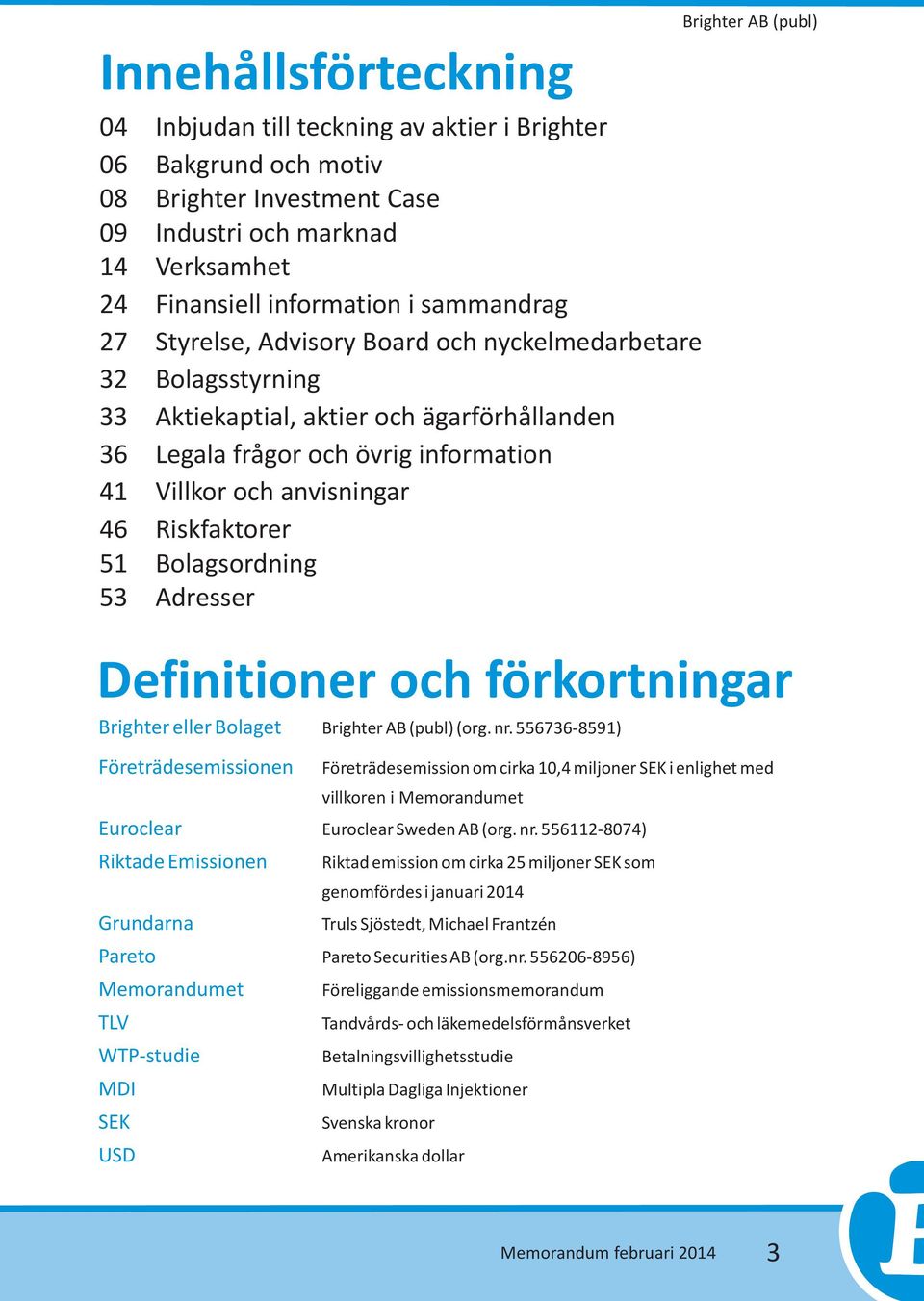 Bolagsordning 53 Adresser Brighter eller Bolaget Företrädesemissionen Euroclear Riktade Emissionen Grundarna Pareto Memorandumet SEK USD Brighter AB (publ) (org. nr.