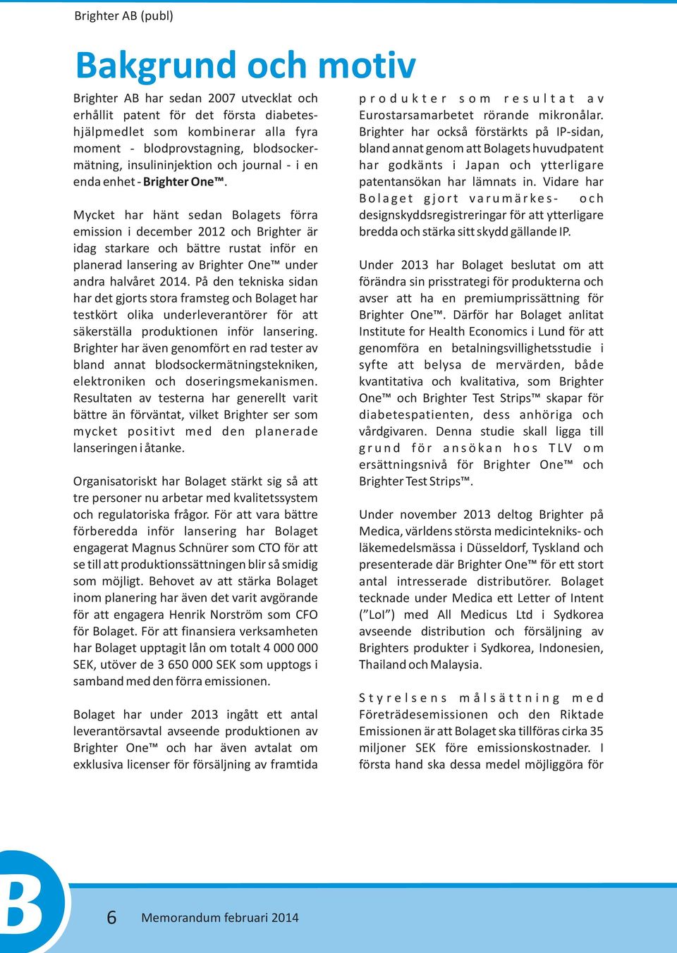 Mycket har hänt sedan Bolagets förra emission i december 2012 och Brighter är idag starkare och bättre rustat inför en planerad lansering av Brighter One under andra halvåret 2014.