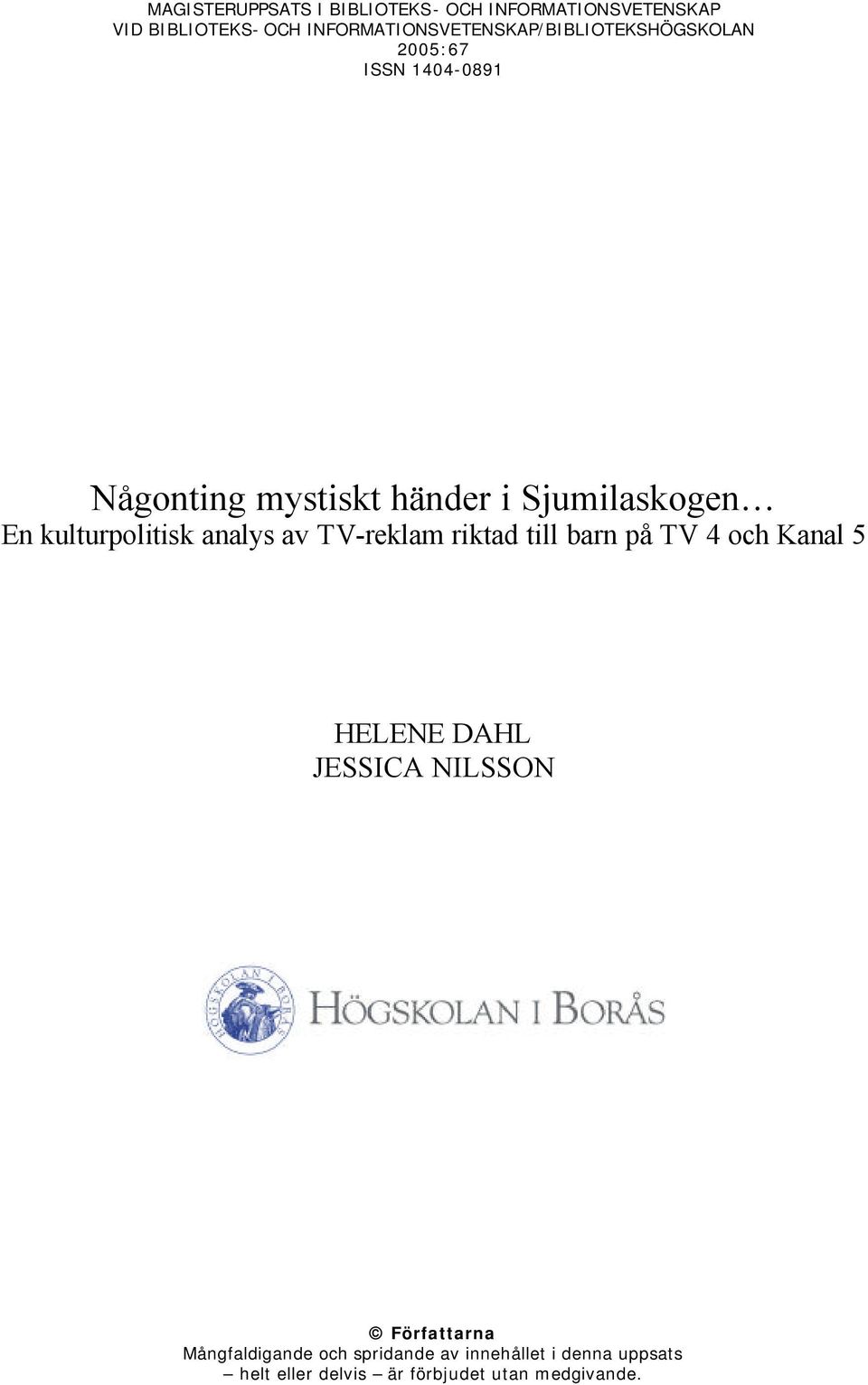 Sjumilaskogen En kulturpolitisk analys av TV-reklam riktad till barn på TV 4 och Kanal 5 HELENE DAHL