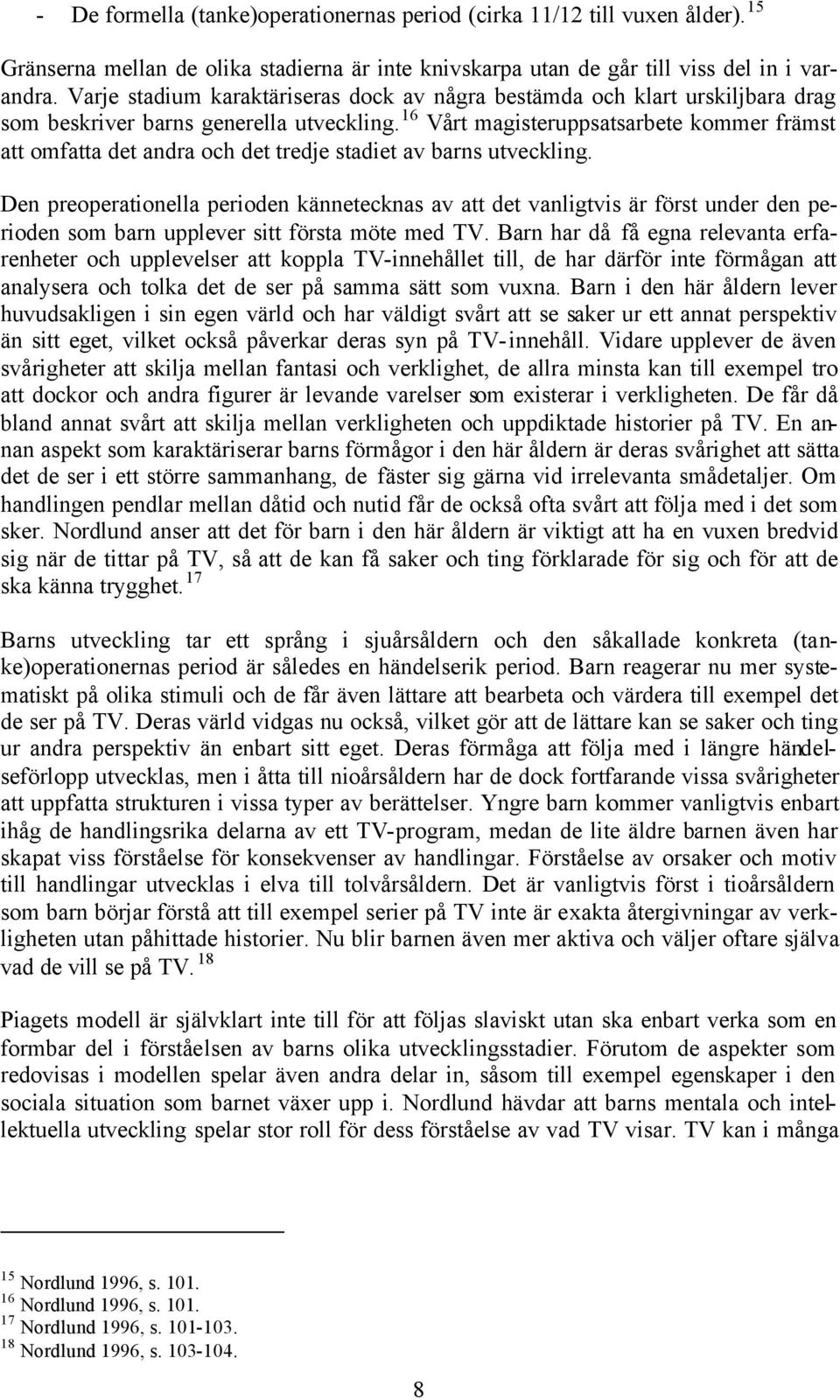 16 Vårt magisteruppsatsarbete kommer främst att omfatta det andra och det tredje stadiet av barns utveckling.