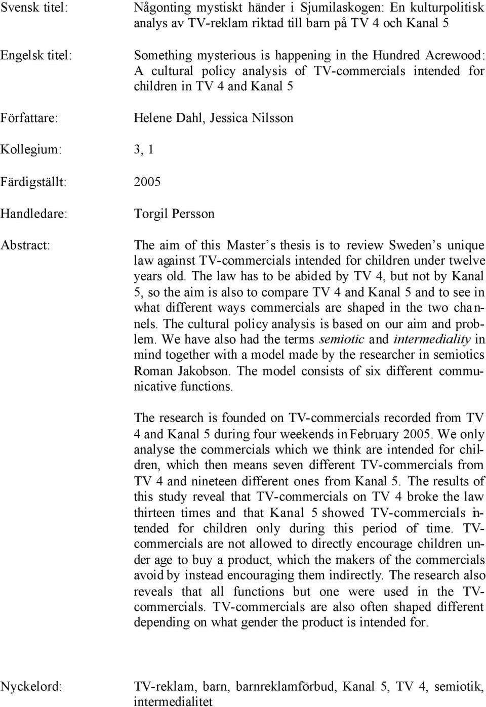 Persson The aim of this Master s thesis is to review Sweden s unique law against TV-commercials intended for children under twelve years old.