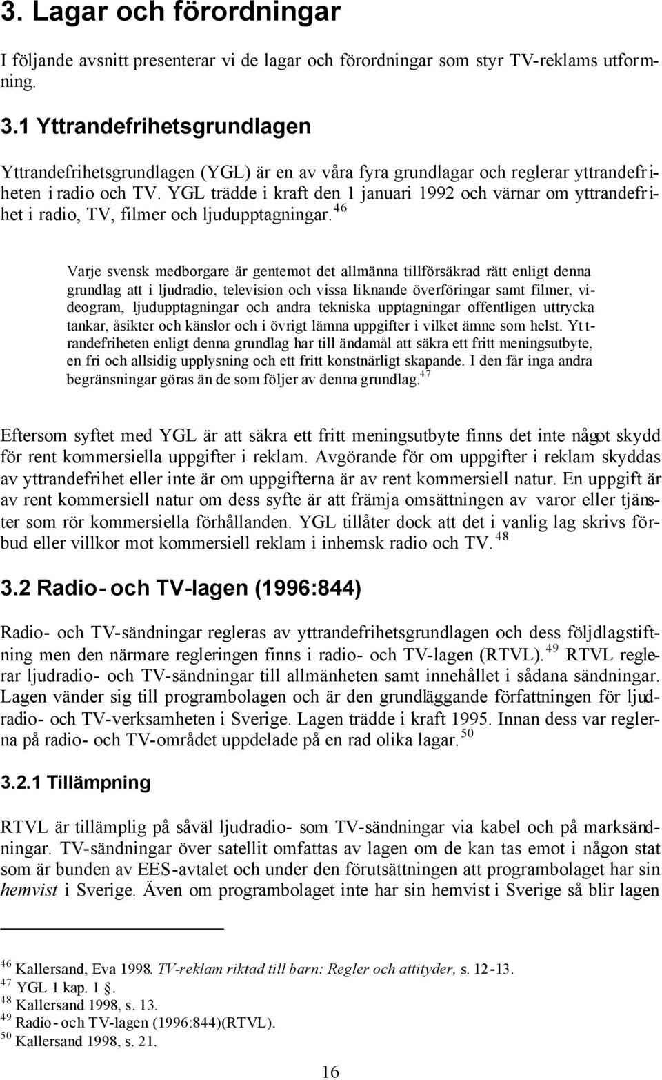 YGL trädde i kraft den 1 januari 1992 och värnar om yttrandefrihet i radio, TV, filmer och ljudupptagningar.