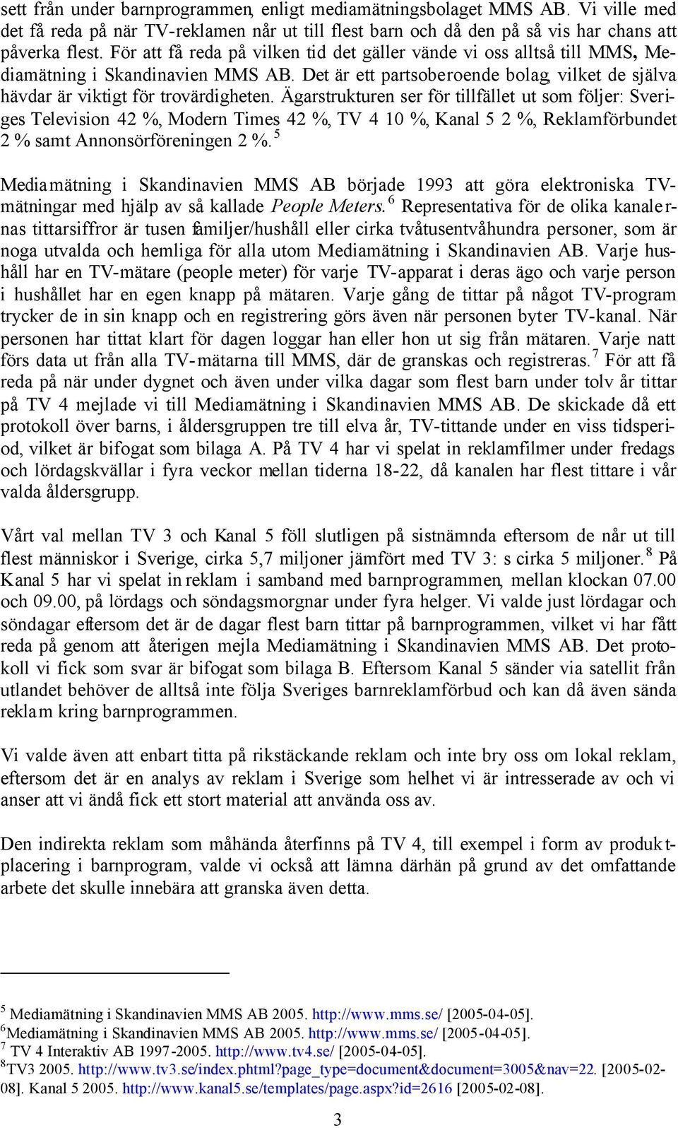 Ägarstrukturen ser för tillfället ut som följer: Sveriges Television 42 %, Modern Times 42 %, TV 4 10 %, Kanal 5 2 %, Reklamförbundet 2 % samt Annonsörföreningen 2 %.