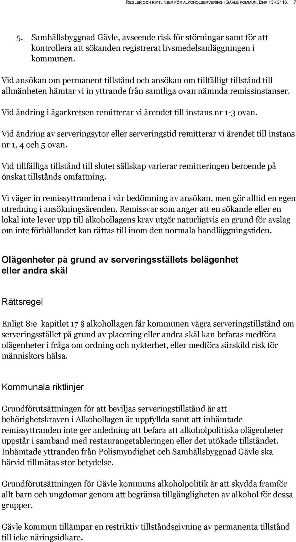 Vid ansökan om permanent tillstånd och ansökan om tillfälligt tillstånd till allmänheten hämtar vi in yttrande från samtliga ovan nämnda remissinstanser.