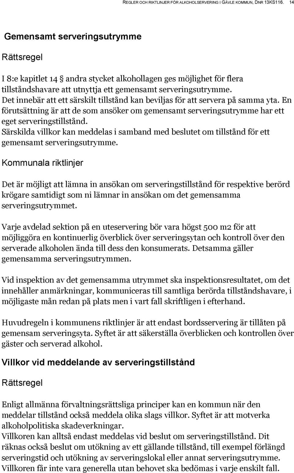 Det innebär att ett särskilt tillstånd kan beviljas för att servera på samma yta. En förutsättning är att de som ansöker om gemensamt serveringsutrymme har ett eget serveringstillstånd.