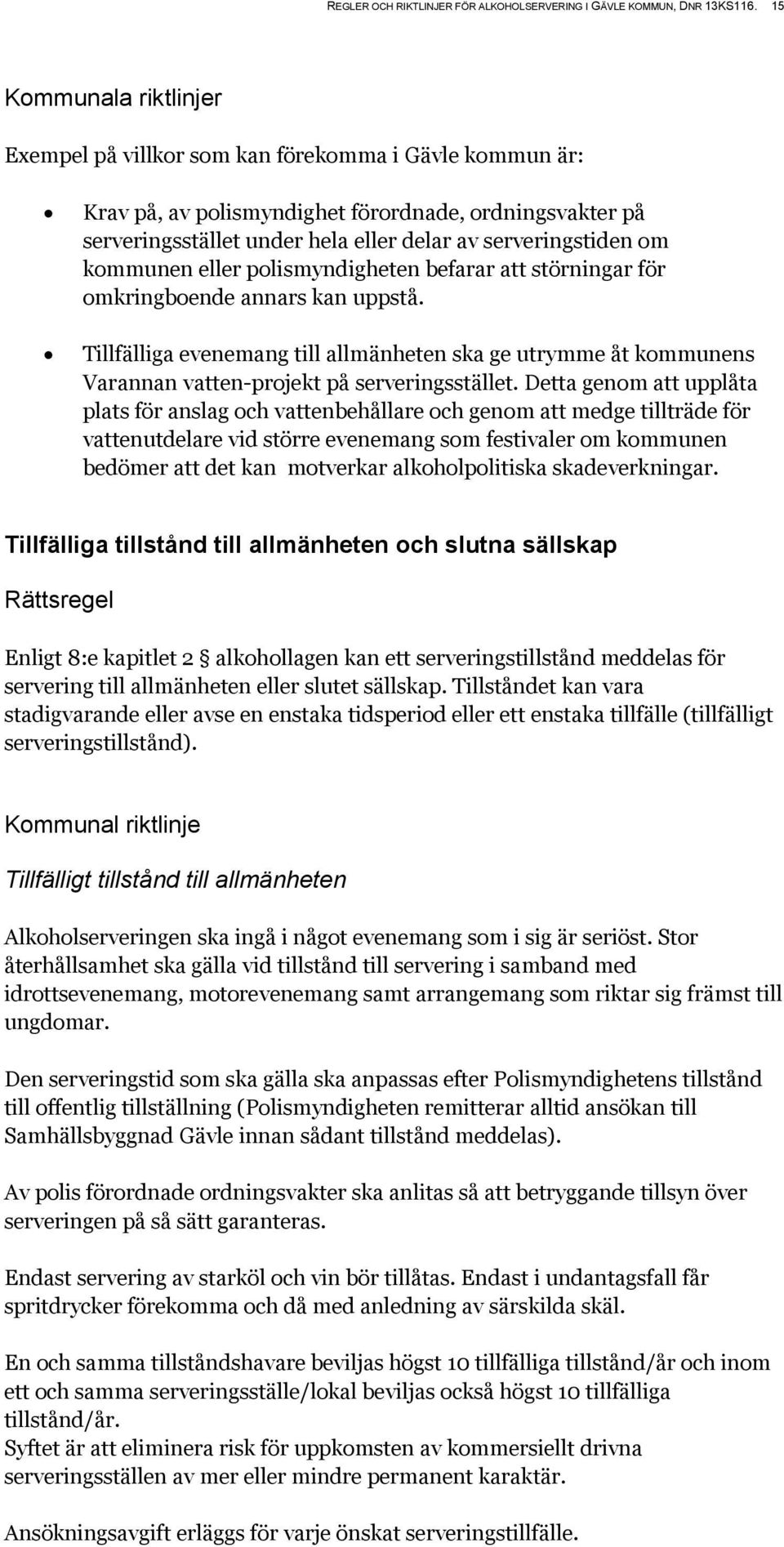 kommunen eller polismyndigheten befarar att störningar för omkringboende annars kan uppstå.