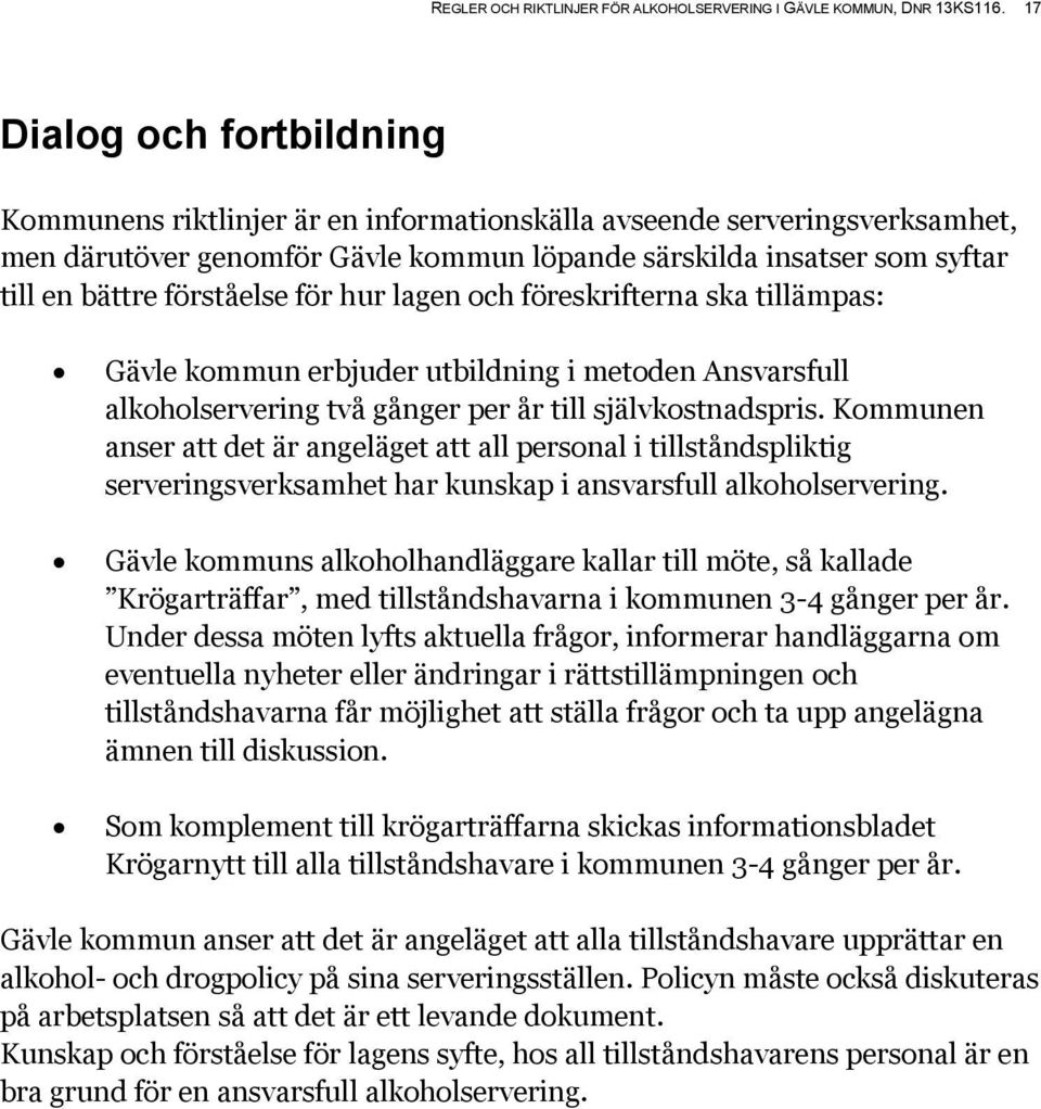 förståelse för hur lagen och föreskrifterna ska tillämpas: Gävle kommun erbjuder utbildning i metoden Ansvarsfull alkoholservering två gånger per år till självkostnadspris.