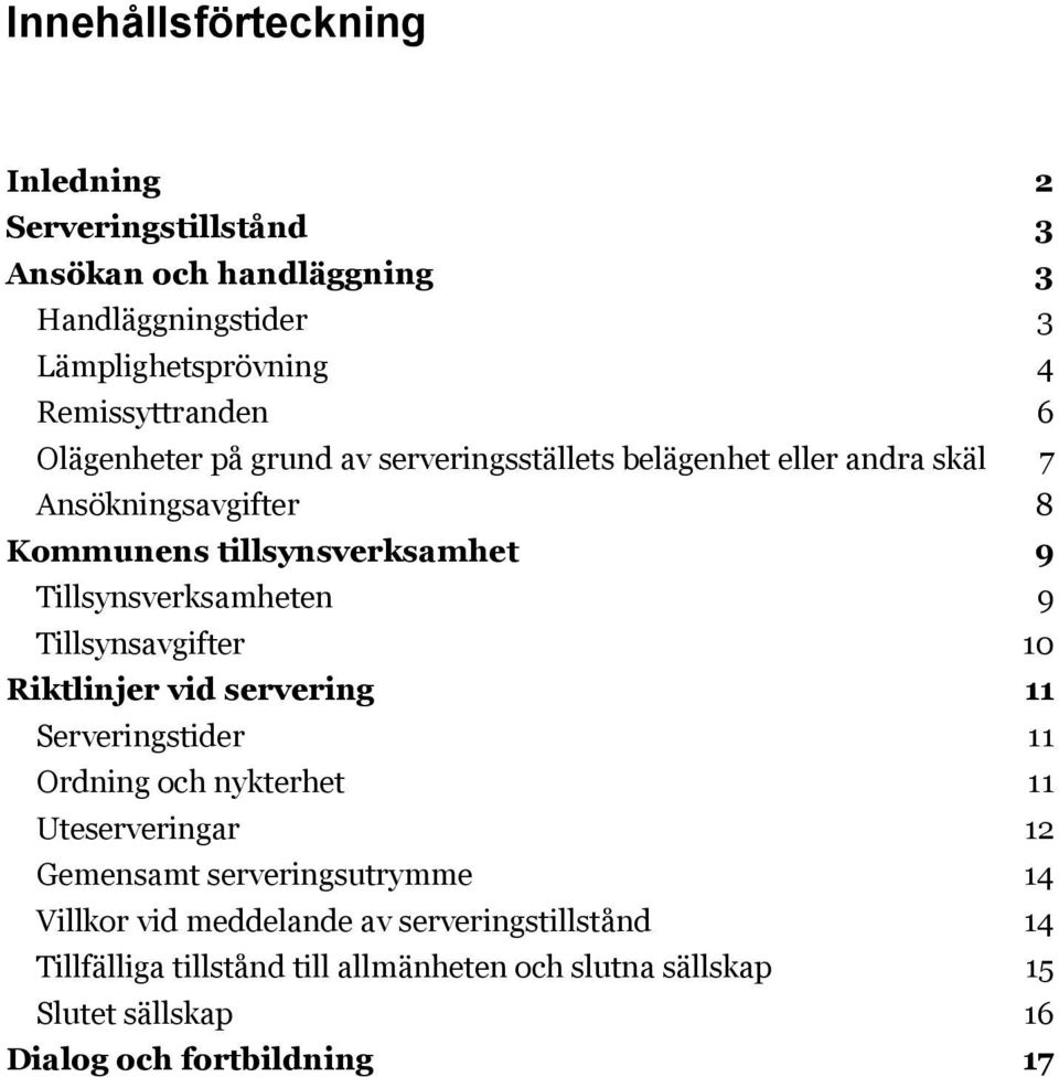 9 Tillsynsavgifter 10 Riktlinjer vid servering 11 Serveringstider 11 Ordning och nykterhet 11 Uteserveringar 12 Gemensamt serveringsutrymme 14